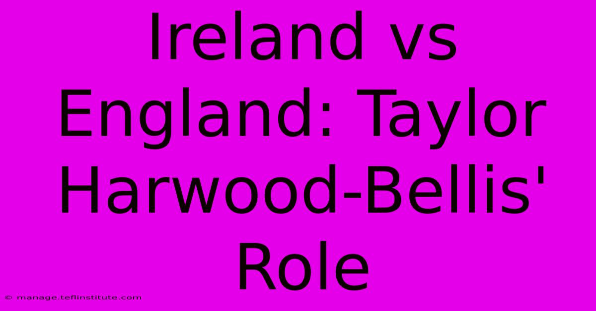 Ireland Vs England: Taylor Harwood-Bellis' Role