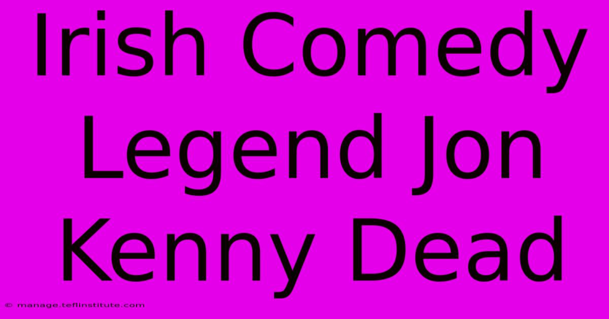 Irish Comedy Legend Jon Kenny Dead