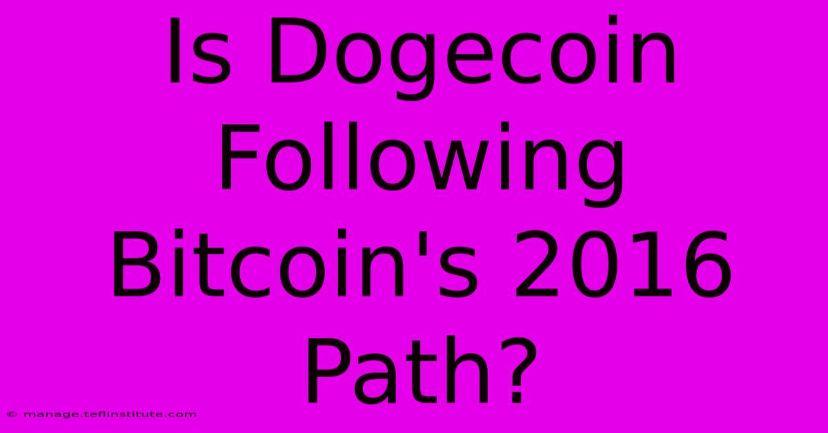 Is Dogecoin Following Bitcoin's 2016 Path?