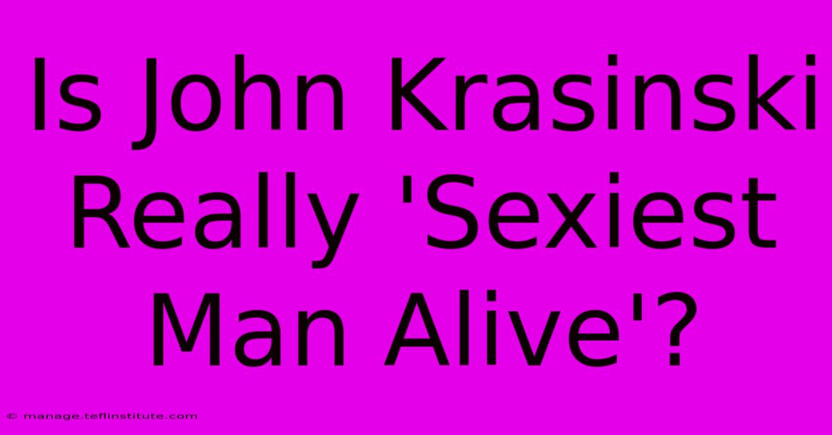 Is John Krasinski Really 'Sexiest Man Alive'?