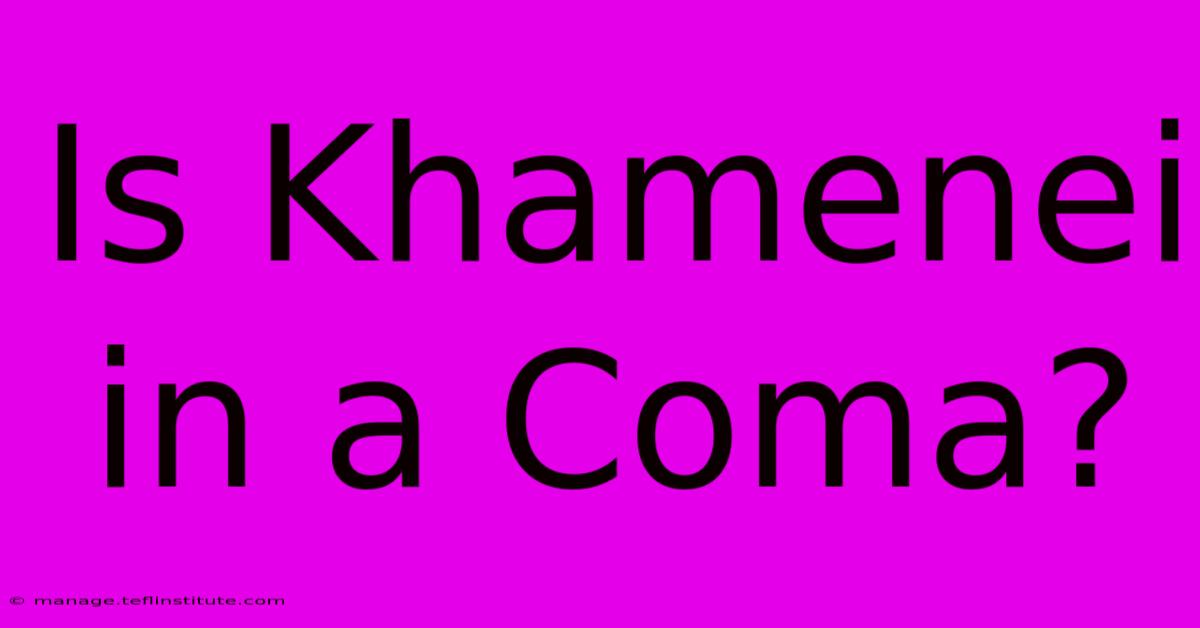 Is Khamenei In A Coma?