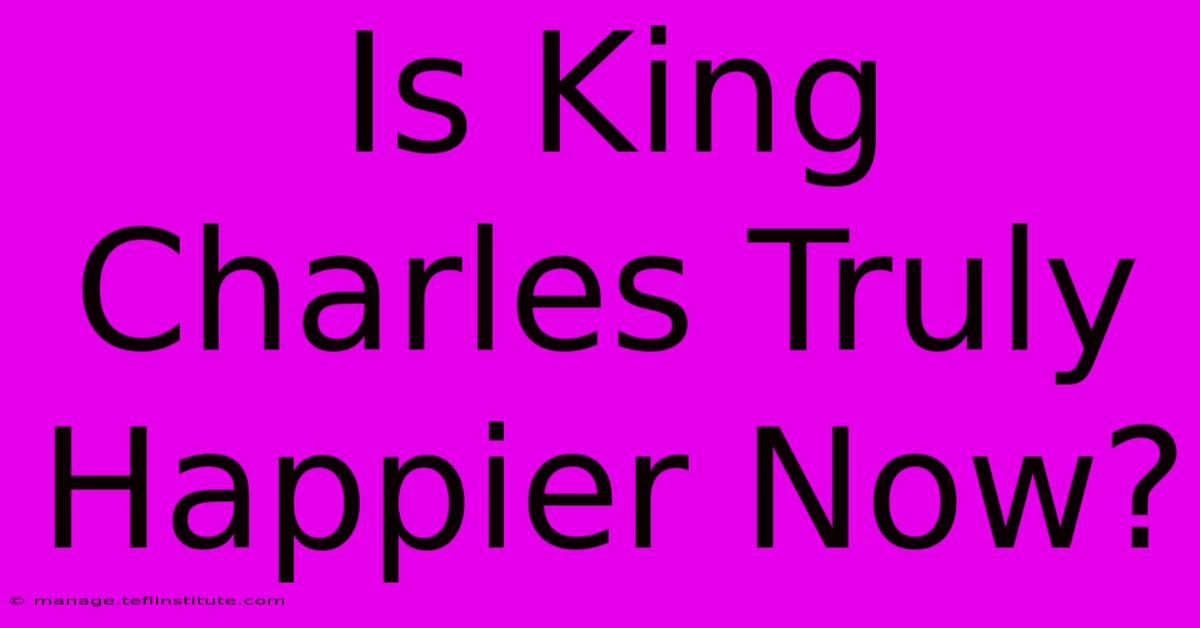 Is King Charles Truly Happier Now?