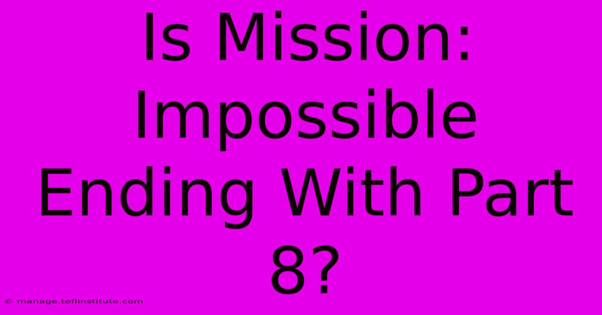 Is Mission: Impossible Ending With Part 8?