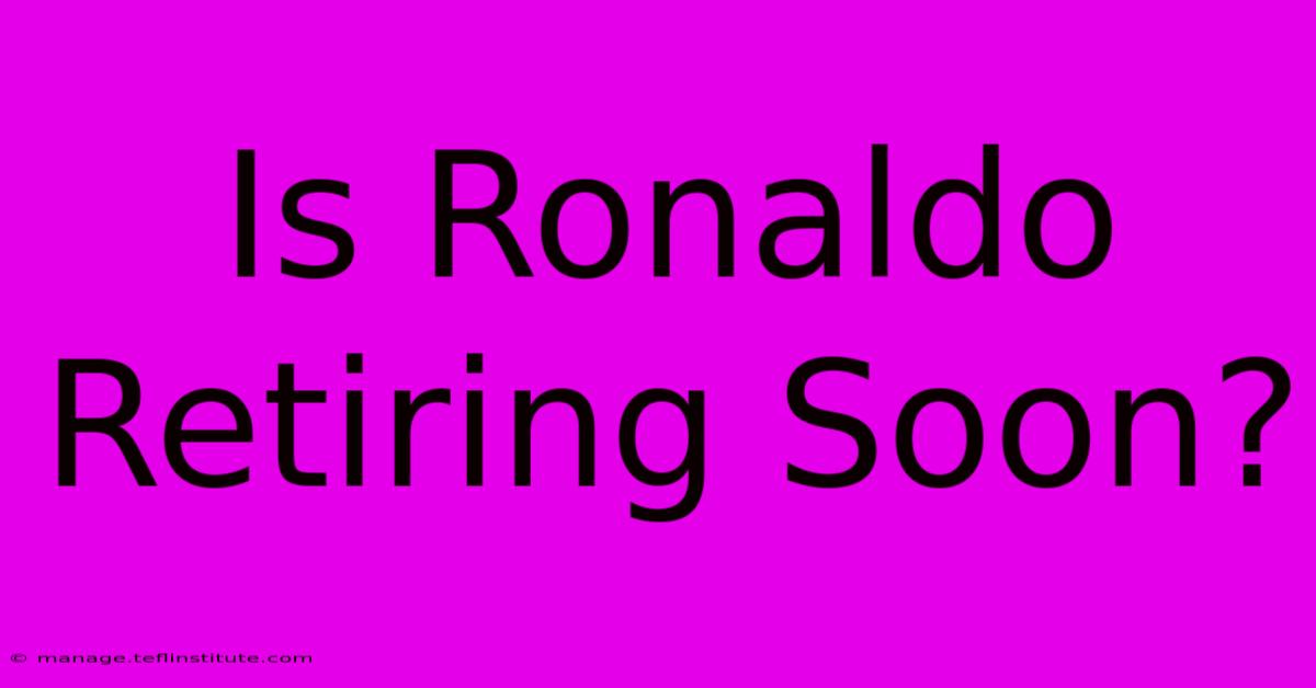 Is Ronaldo Retiring Soon?