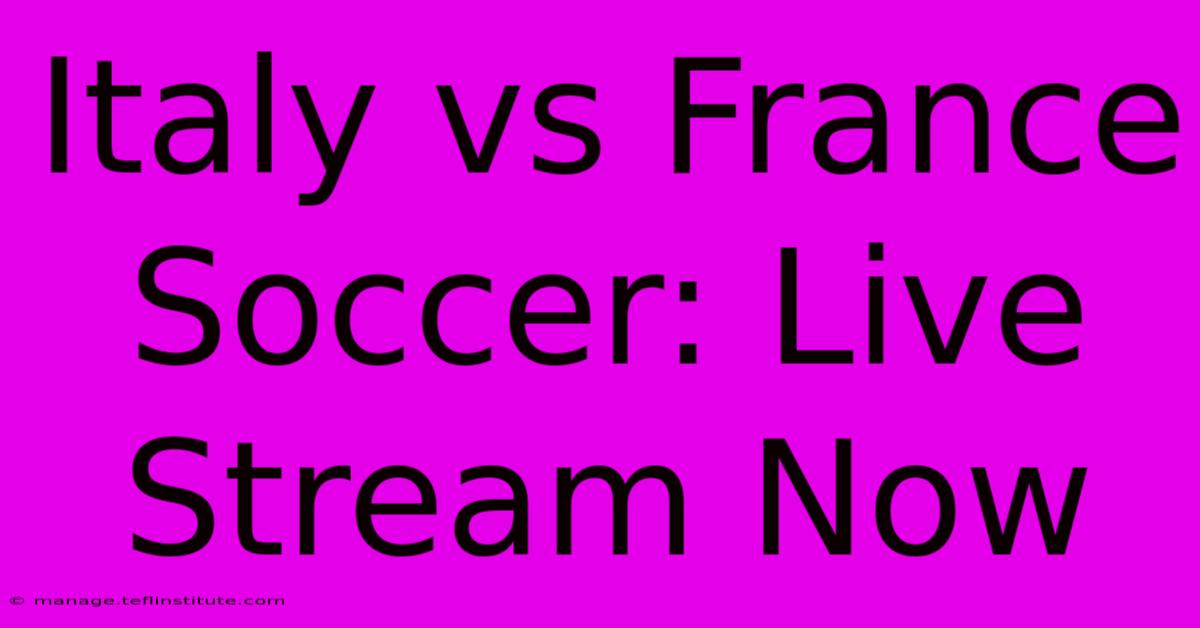 Italy Vs France Soccer: Live Stream Now