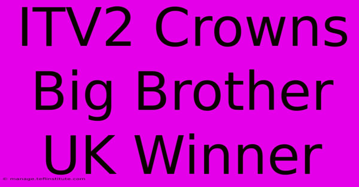 ITV2 Crowns Big Brother UK Winner