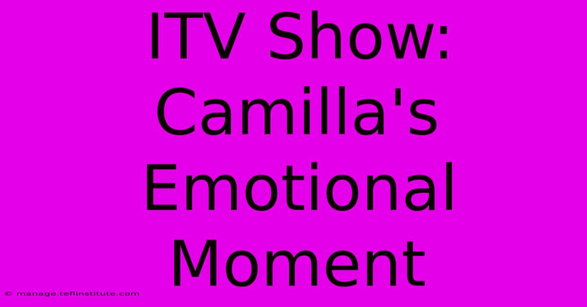 ITV Show: Camilla's Emotional Moment