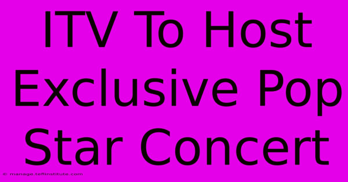 ITV To Host Exclusive Pop Star Concert