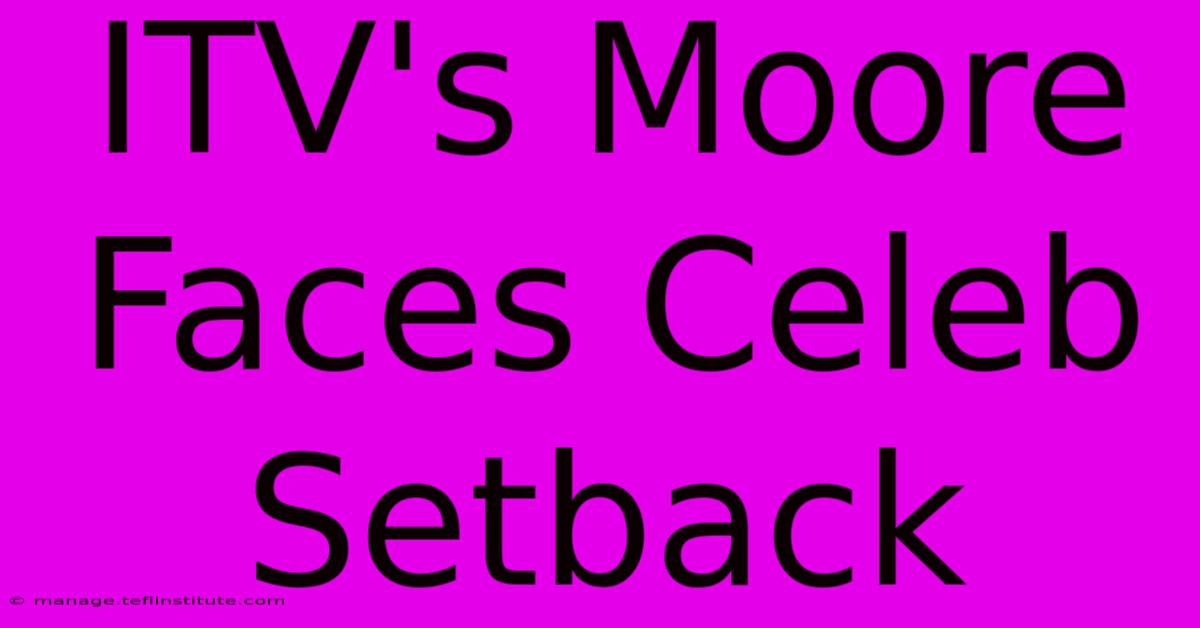 ITV's Moore Faces Celeb Setback