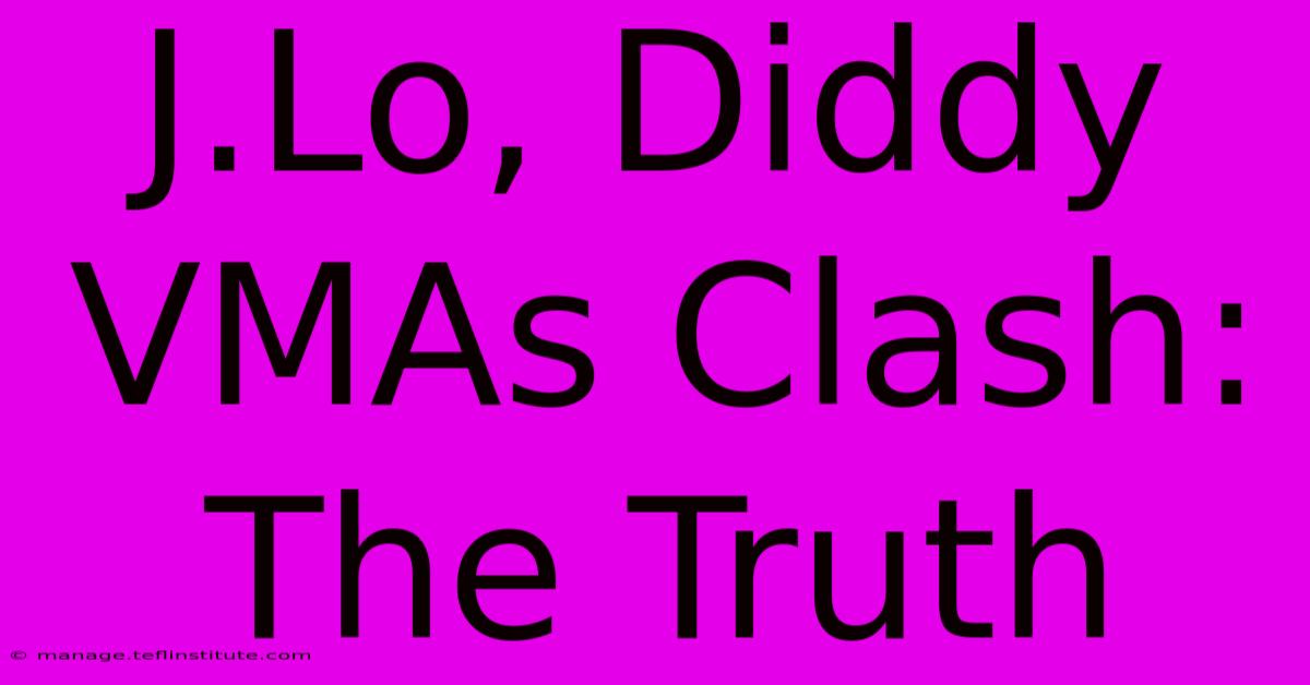 J.Lo, Diddy VMAs Clash: The Truth