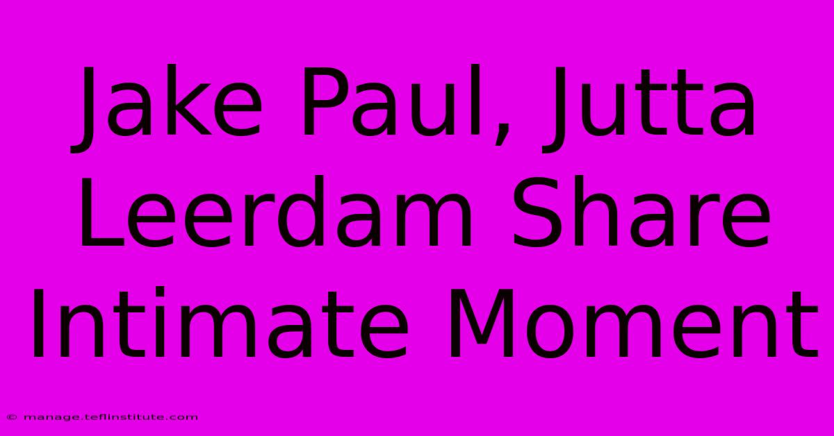 Jake Paul, Jutta Leerdam Share Intimate Moment