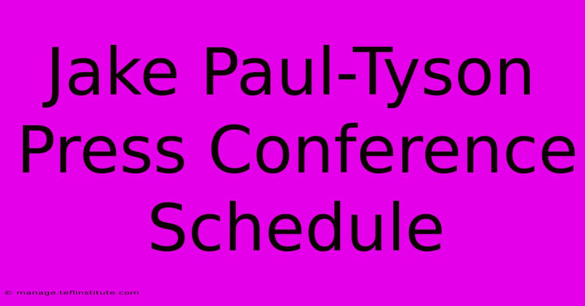 Jake Paul-Tyson Press Conference Schedule