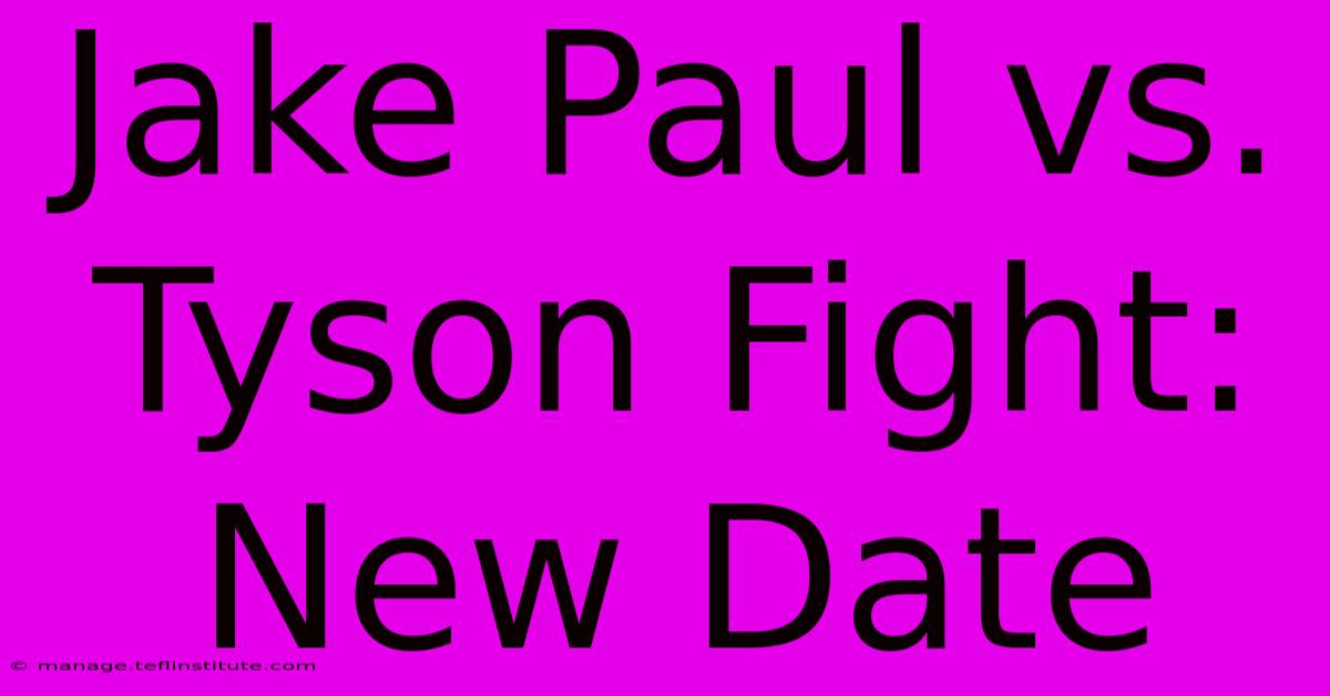 Jake Paul Vs. Tyson Fight: New Date