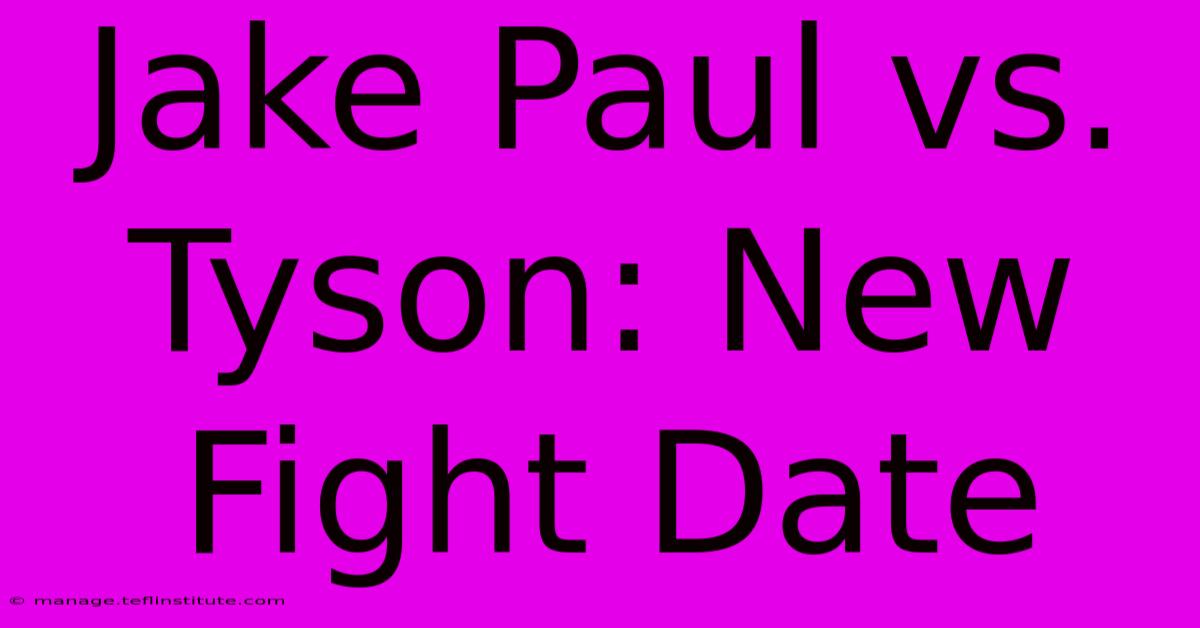 Jake Paul Vs. Tyson: New Fight Date