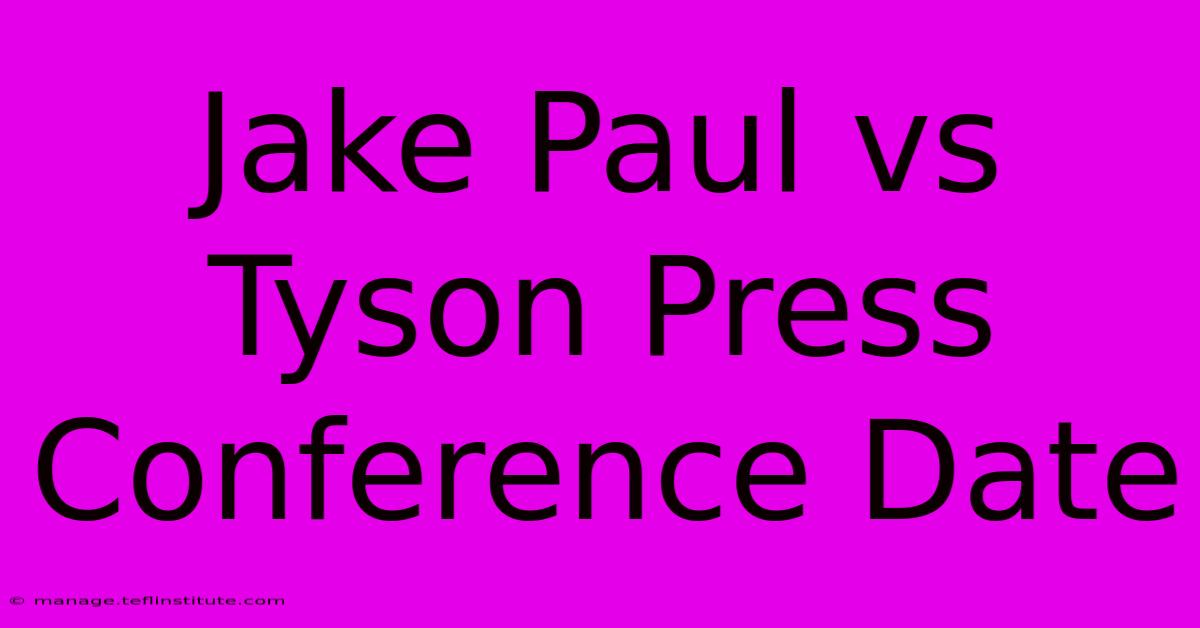 Jake Paul Vs Tyson Press Conference Date