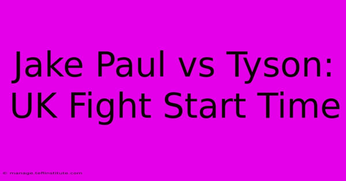 Jake Paul Vs Tyson: UK Fight Start Time