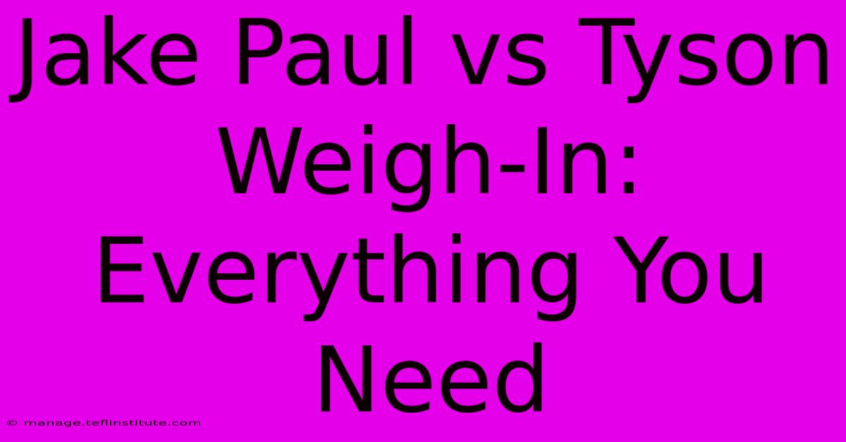 Jake Paul Vs Tyson Weigh-In: Everything You Need