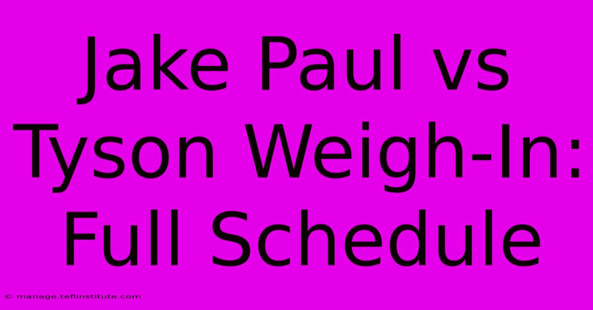 Jake Paul Vs Tyson Weigh-In: Full Schedule 