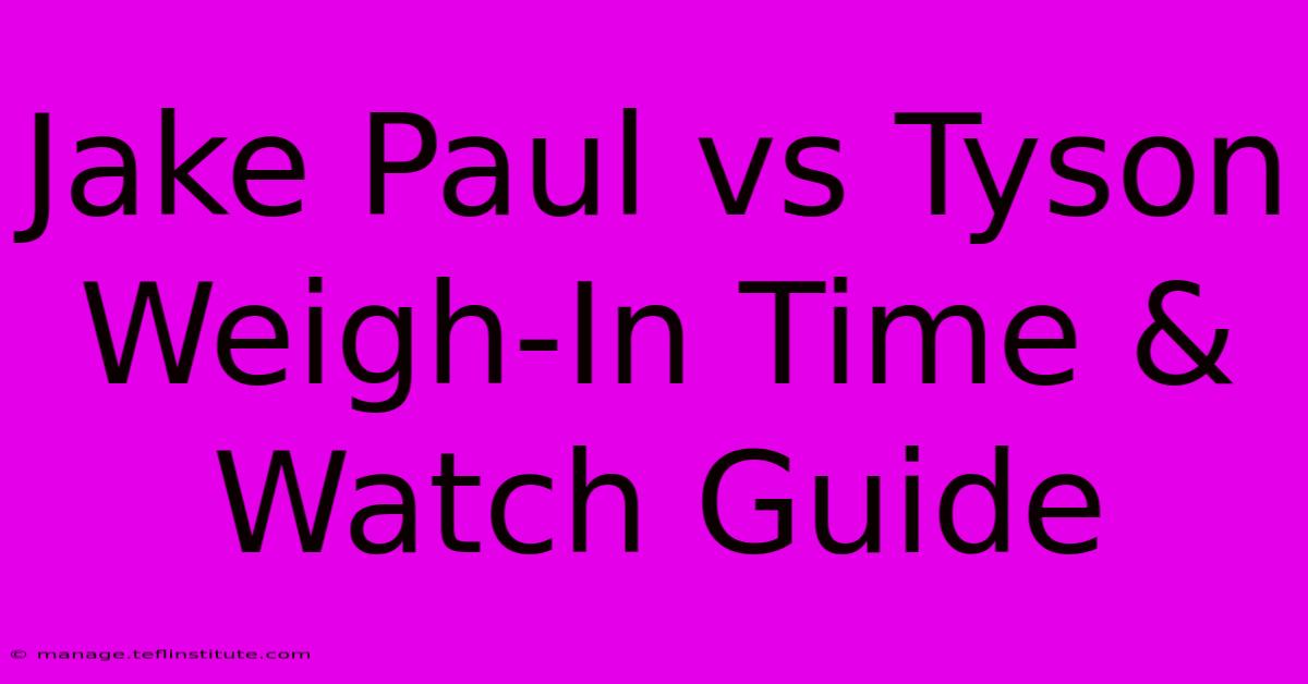 Jake Paul Vs Tyson Weigh-In Time & Watch Guide