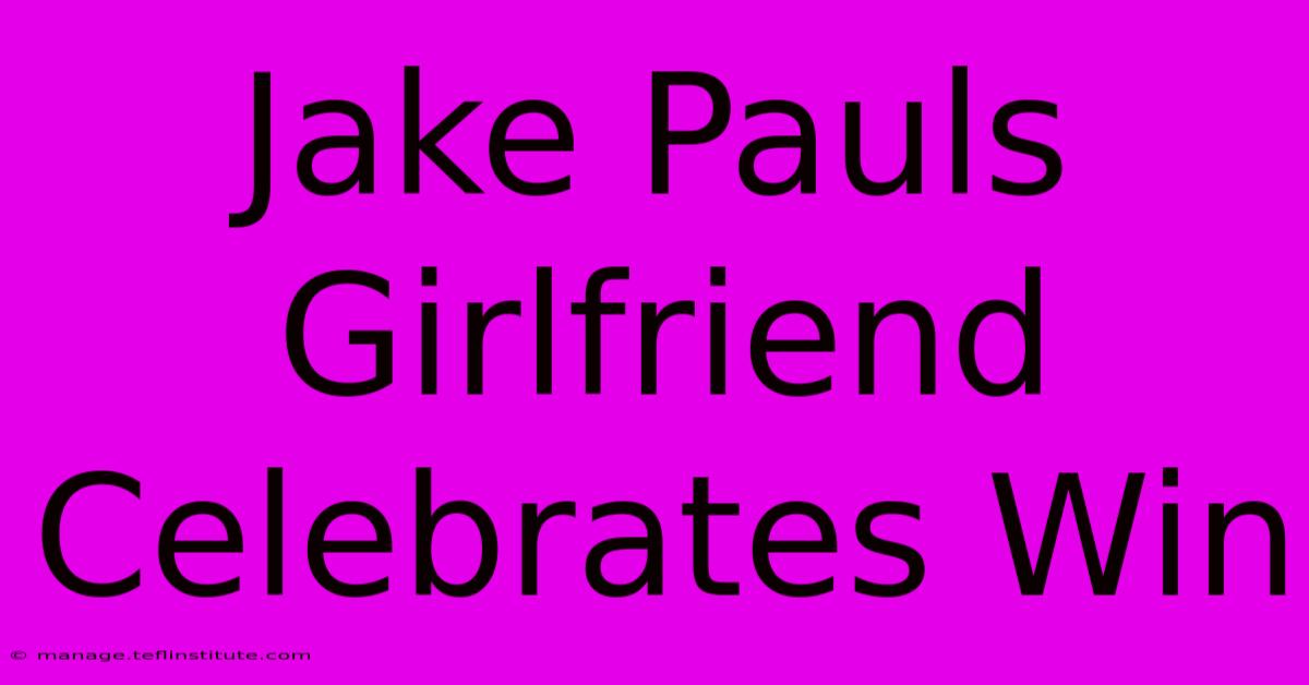 Jake Pauls Girlfriend Celebrates Win