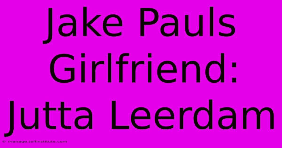 Jake Pauls Girlfriend: Jutta Leerdam