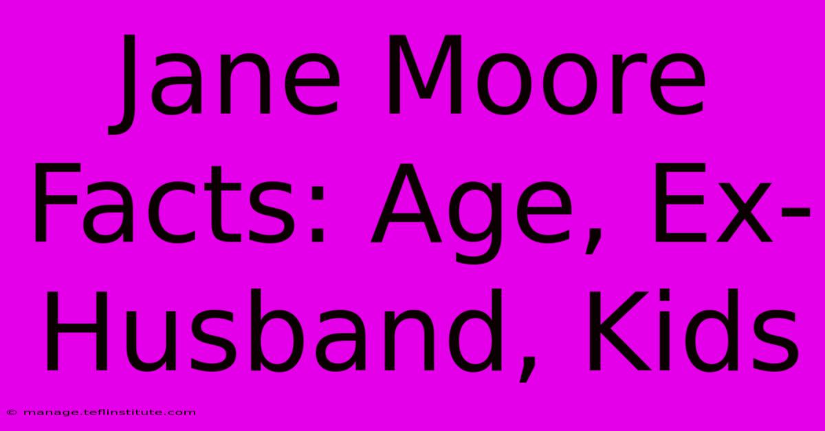 Jane Moore Facts: Age, Ex-Husband, Kids