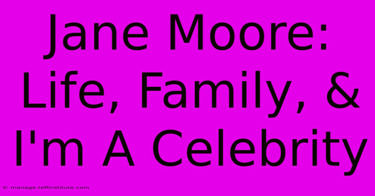 Jane Moore:  Life, Family, & I'm A Celebrity