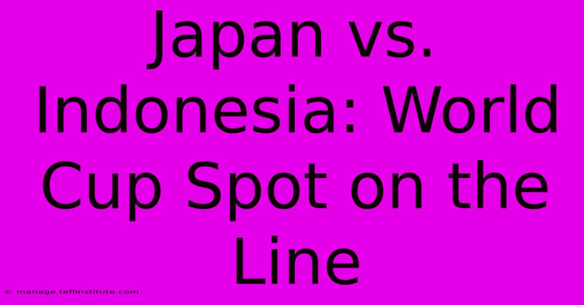 Japan Vs. Indonesia: World Cup Spot On The Line