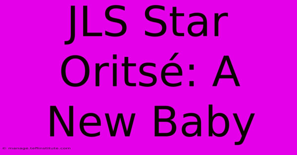 JLS Star Oritsé: A New Baby