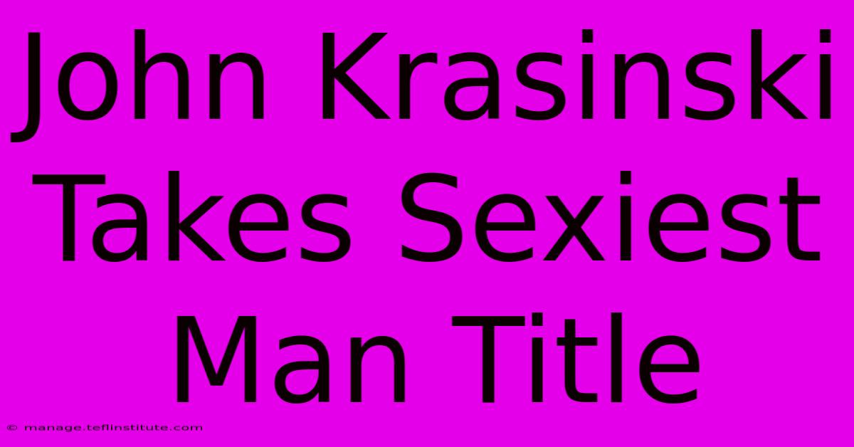 John Krasinski Takes Sexiest Man Title 