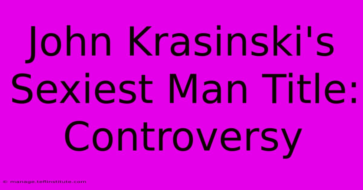 John Krasinski's Sexiest Man Title: Controversy