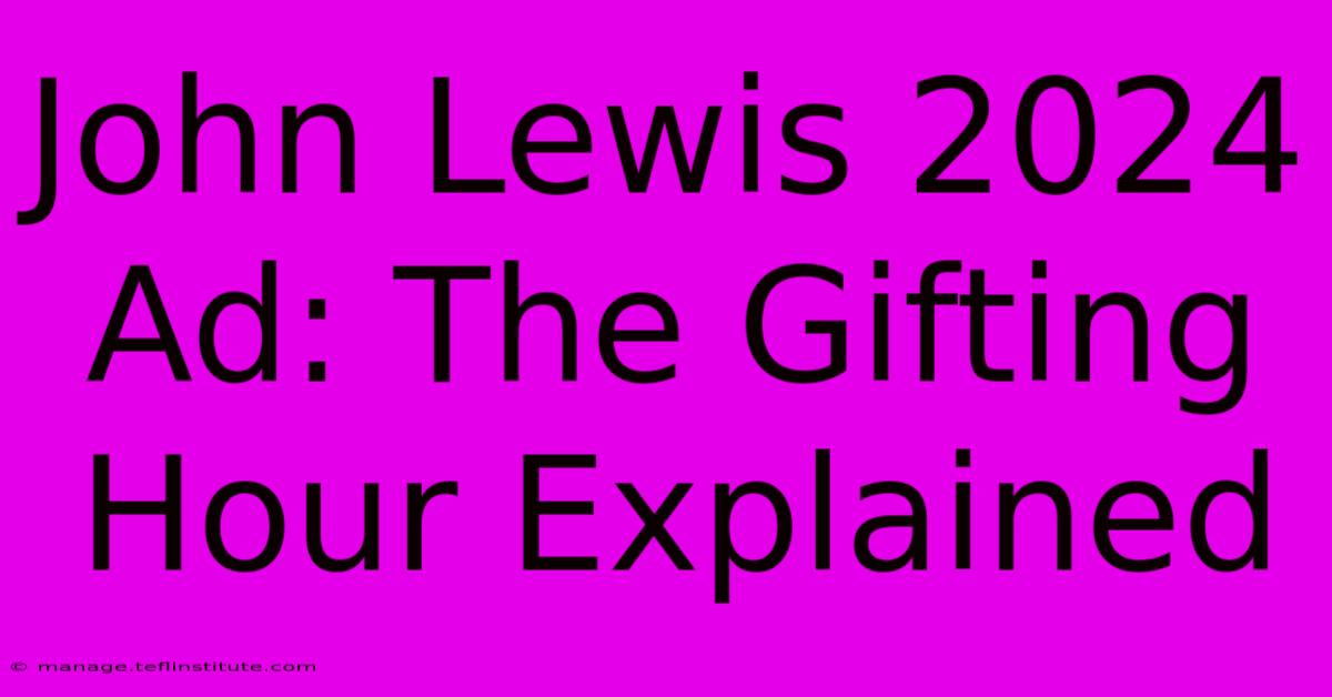 John Lewis 2024 Ad: The Gifting Hour Explained