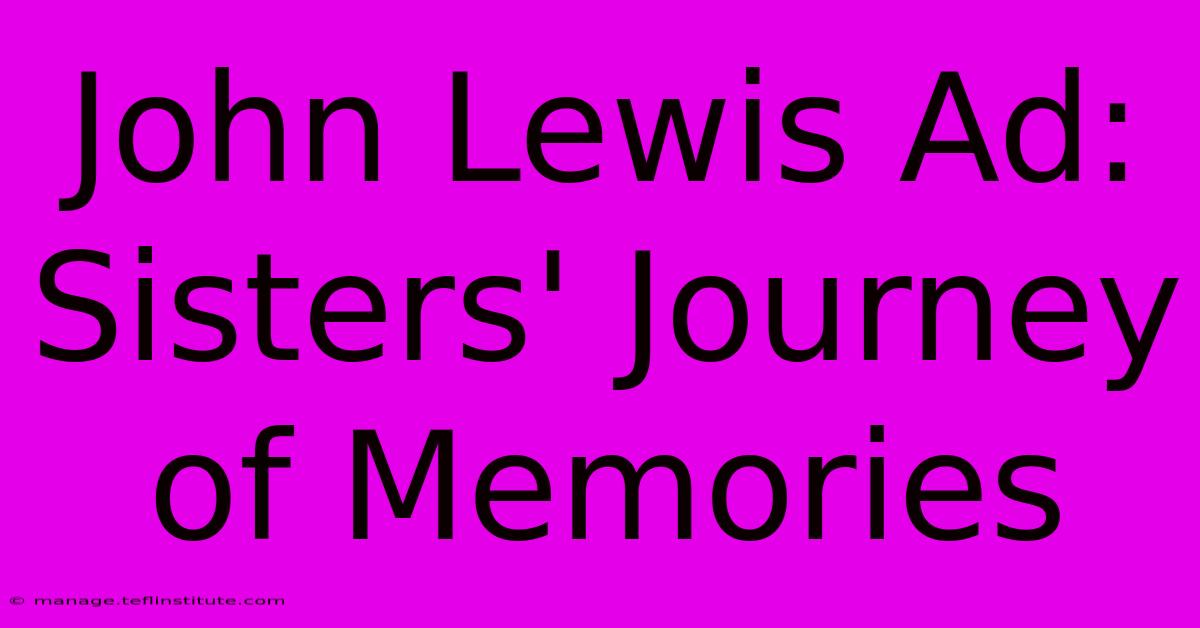 John Lewis Ad: Sisters' Journey Of Memories