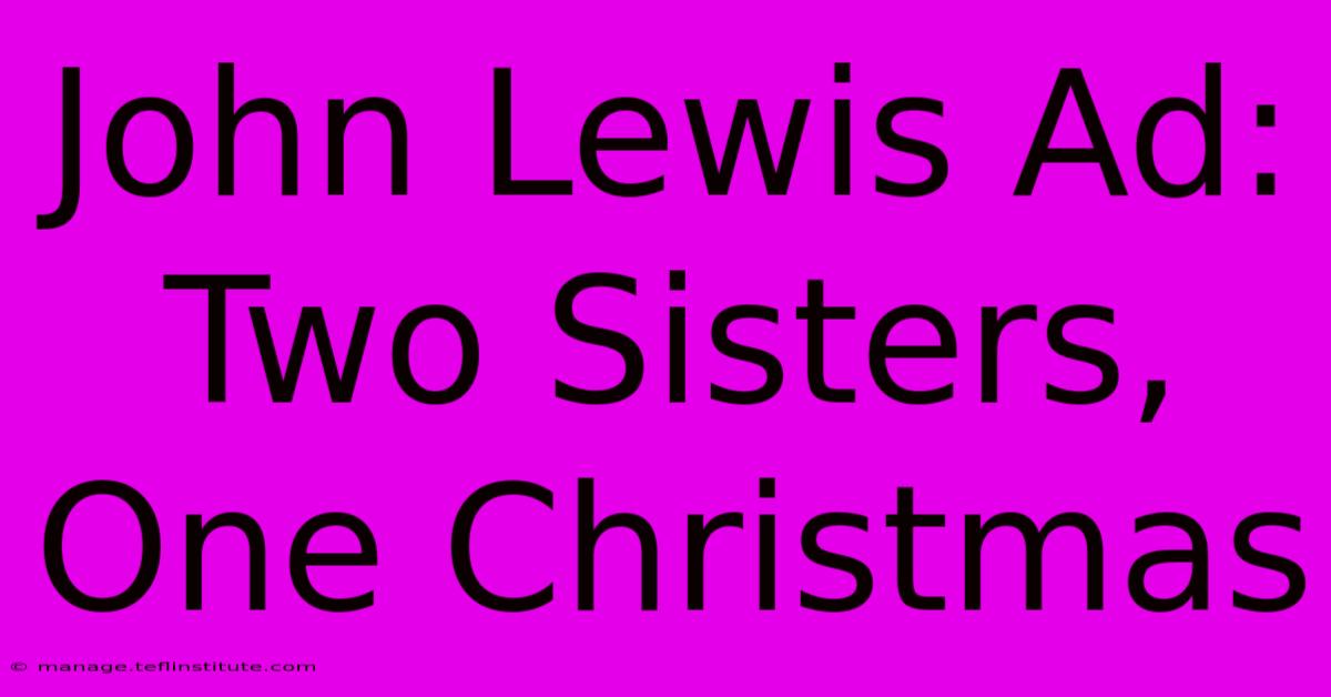 John Lewis Ad: Two Sisters, One Christmas