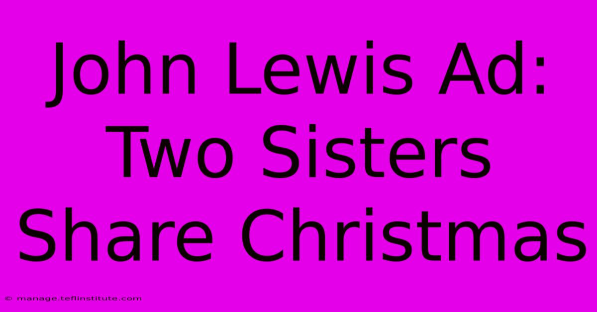 John Lewis Ad: Two Sisters Share Christmas 