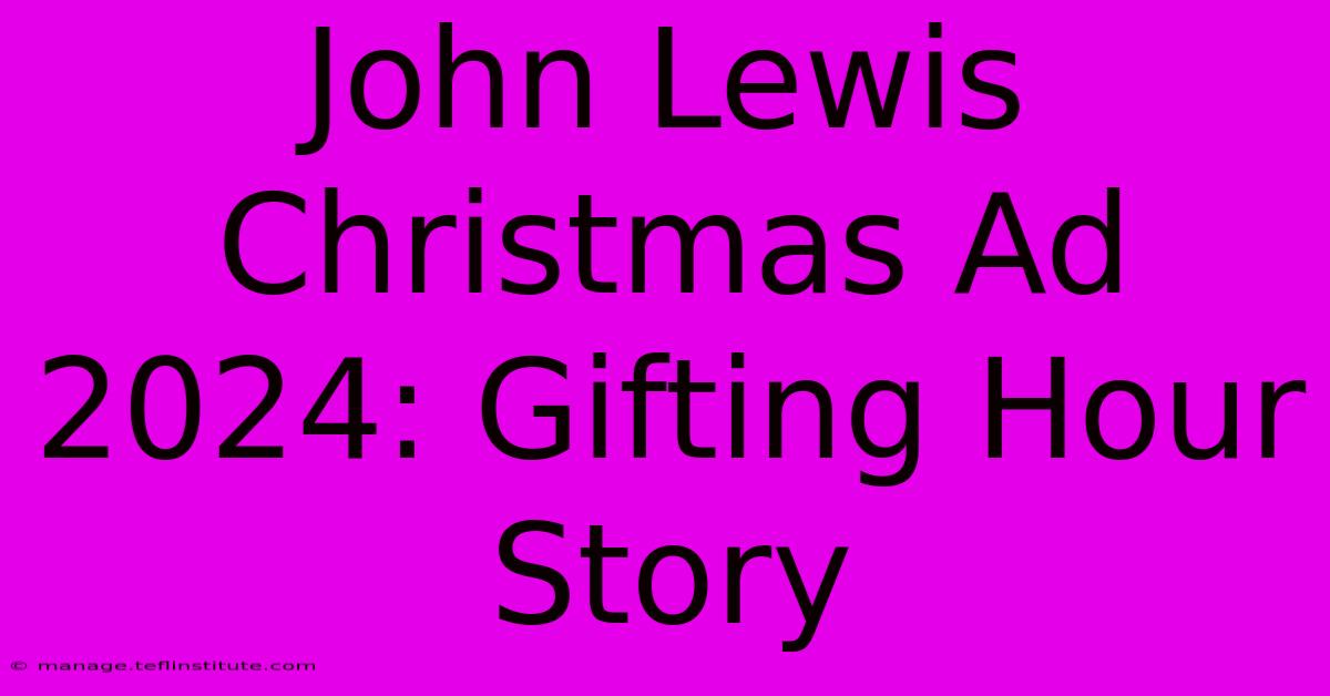 John Lewis Christmas Ad 2024: Gifting Hour Story