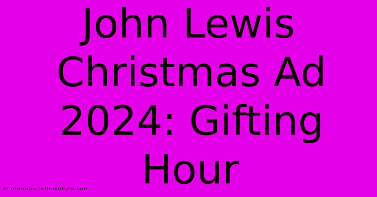 John Lewis Christmas Ad 2024: Gifting Hour