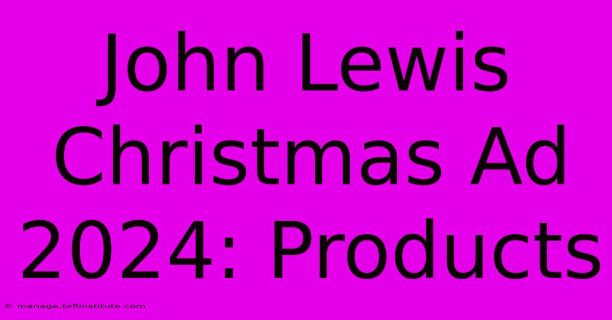 John Lewis Christmas Ad 2024: Products