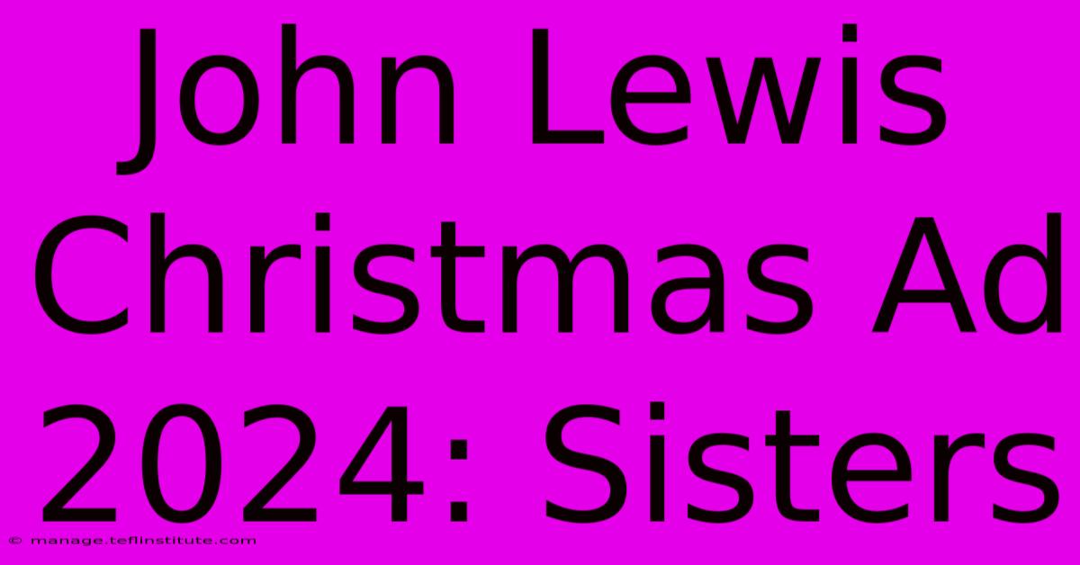 John Lewis Christmas Ad 2024: Sisters