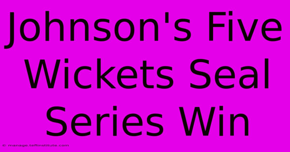 Johnson's Five Wickets Seal Series Win