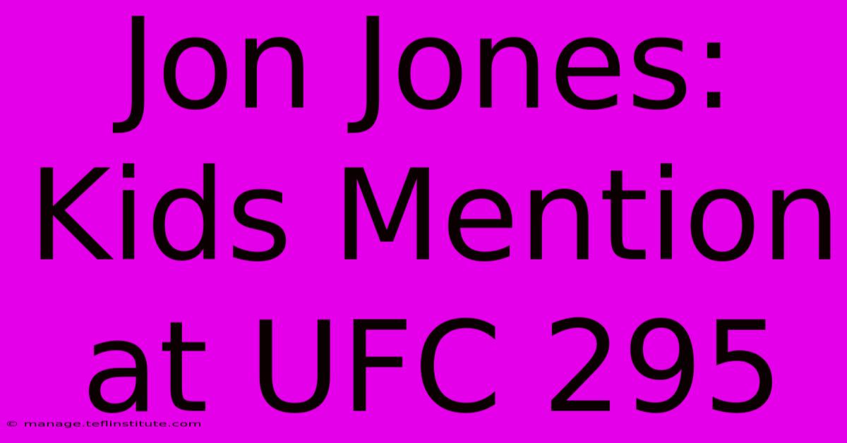 Jon Jones: Kids Mention At UFC 295