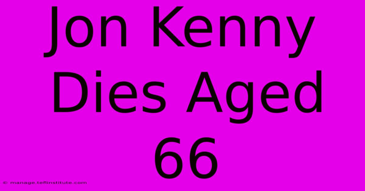 Jon Kenny Dies Aged 66