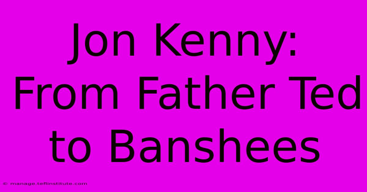 Jon Kenny: From Father Ted To Banshees