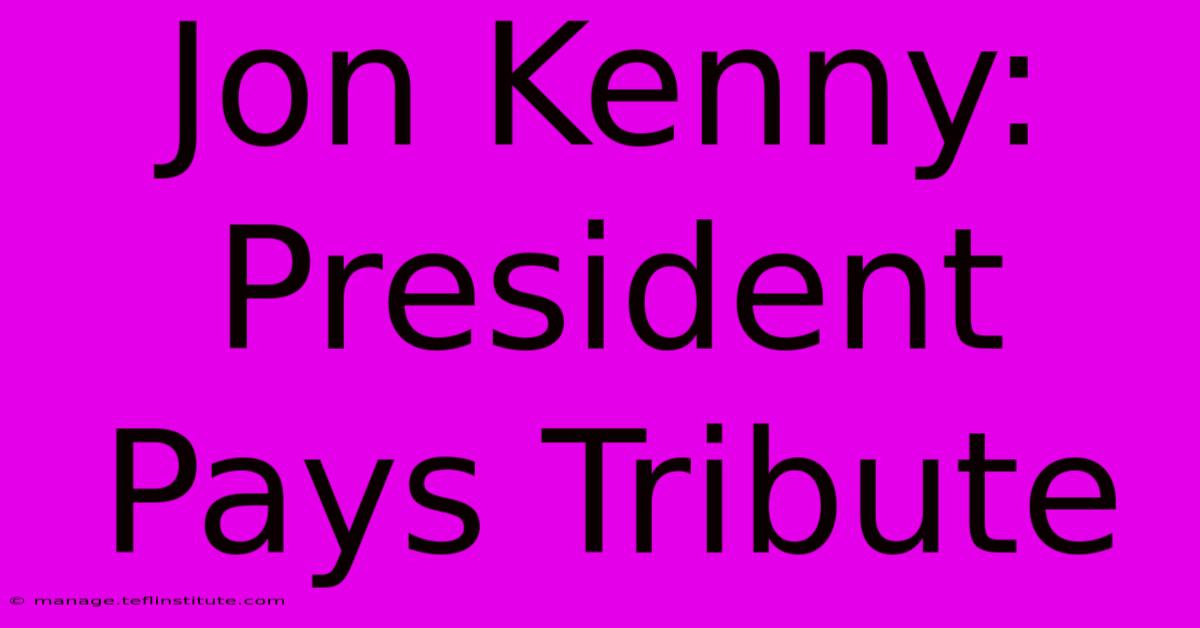 Jon Kenny: President Pays Tribute