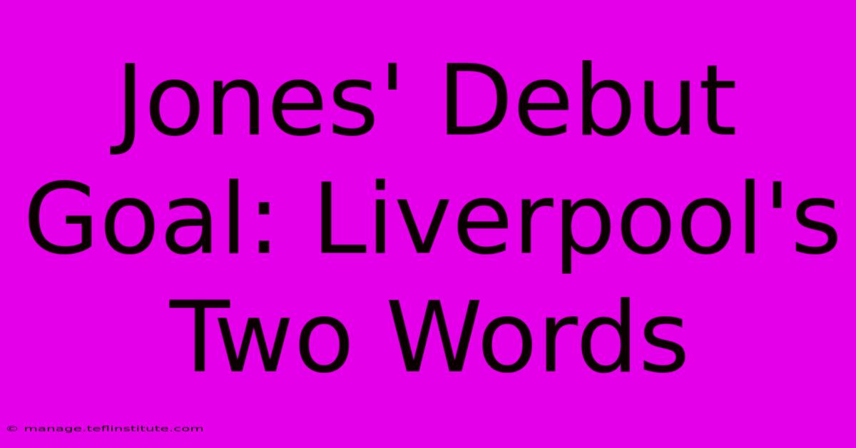 Jones' Debut Goal: Liverpool's Two Words