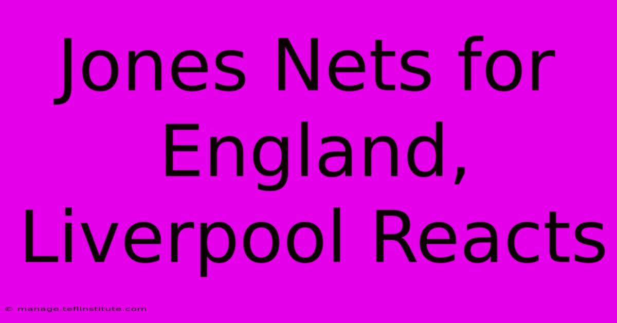 Jones Nets For England, Liverpool Reacts 