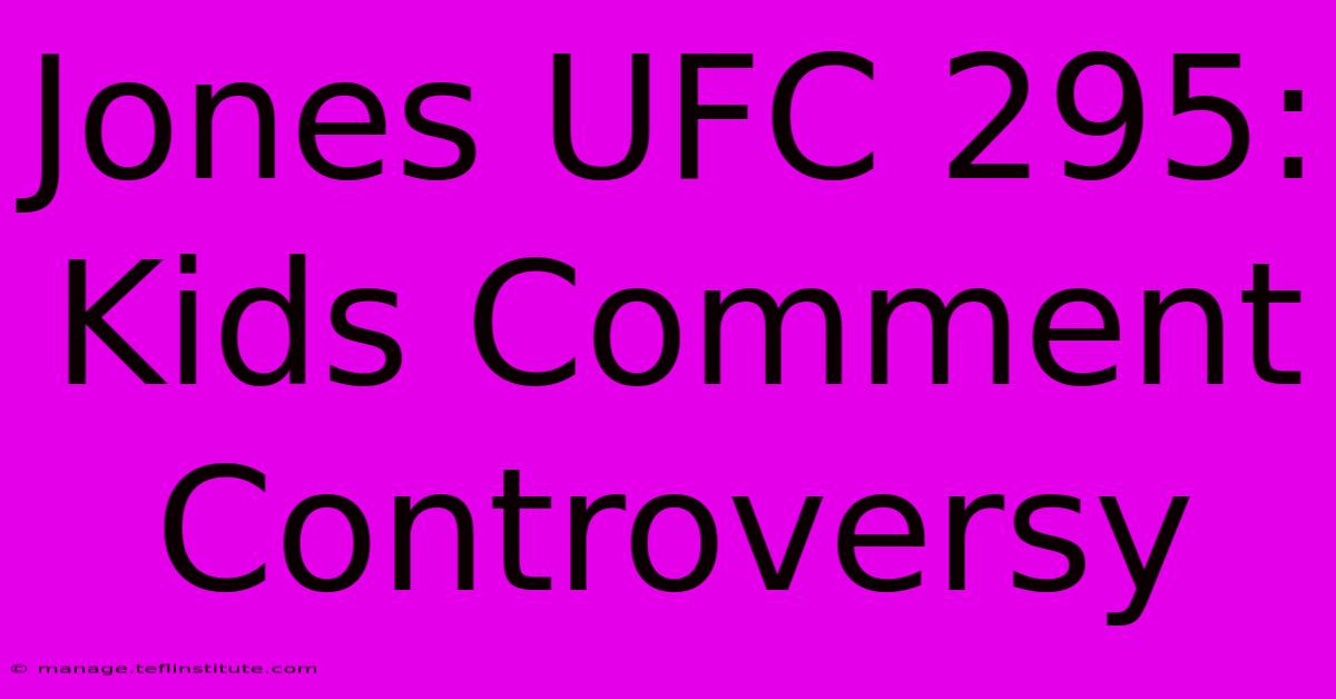 Jones UFC 295: Kids Comment Controversy