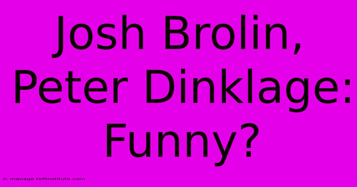 Josh Brolin, Peter Dinklage: Funny?