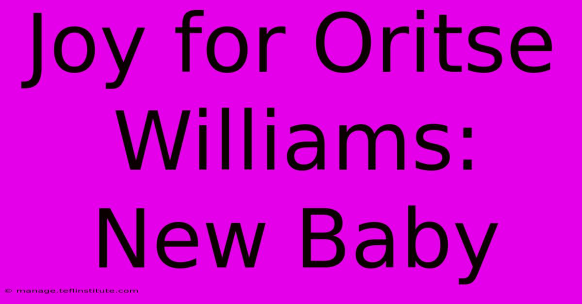 Joy For Oritse Williams: New Baby