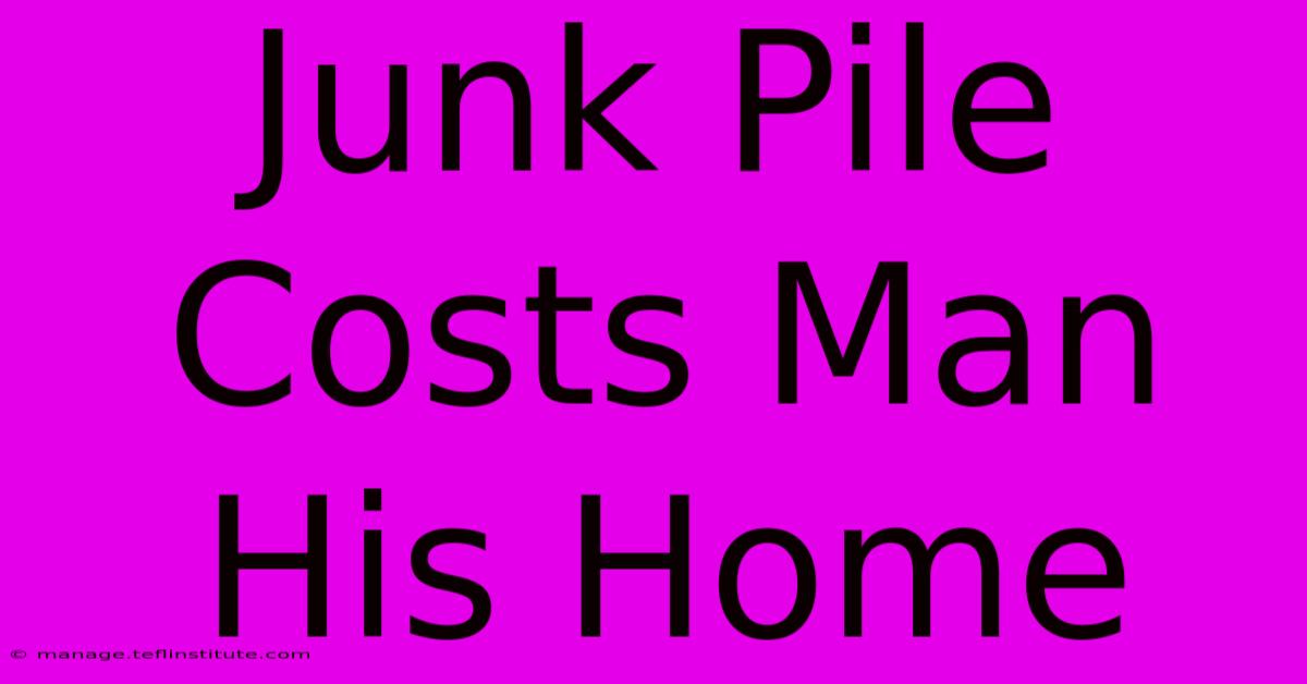 Junk Pile Costs Man His Home